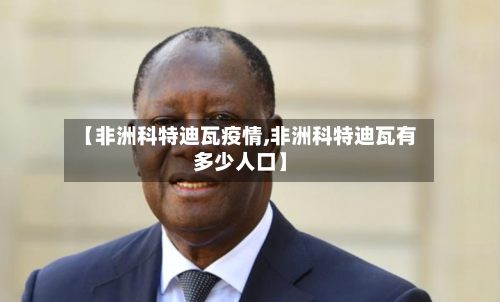 【非洲科特迪瓦疫情,非洲科特迪瓦有多少人口】