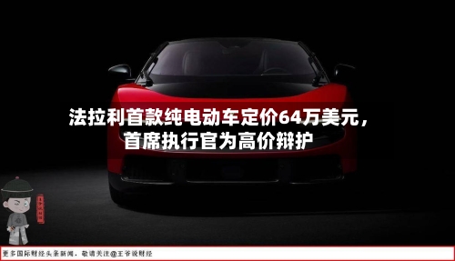 法拉利首款纯电动车定价64万美元	，首席执行官为高价辩护-第3张图片