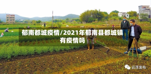 郁南都城疫情/2021年郁南县都城镇有疫情吗-第2张图片