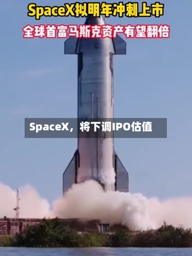 SpaceX，将下调IPO估值