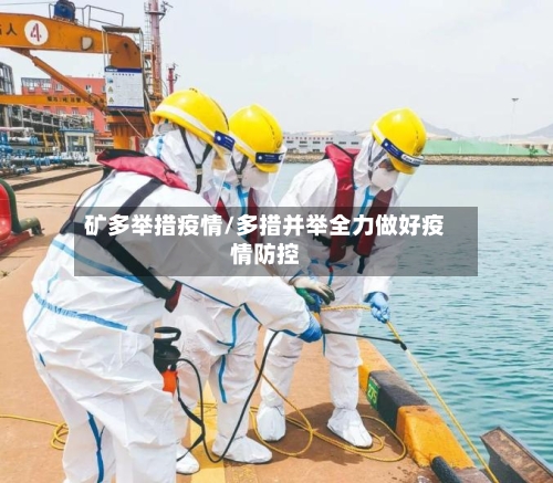 矿多举措疫情/多措并举全力做好疫情防控