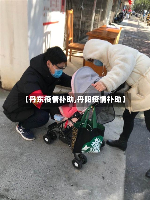 【丹东疫情补助,丹阳疫情补助】