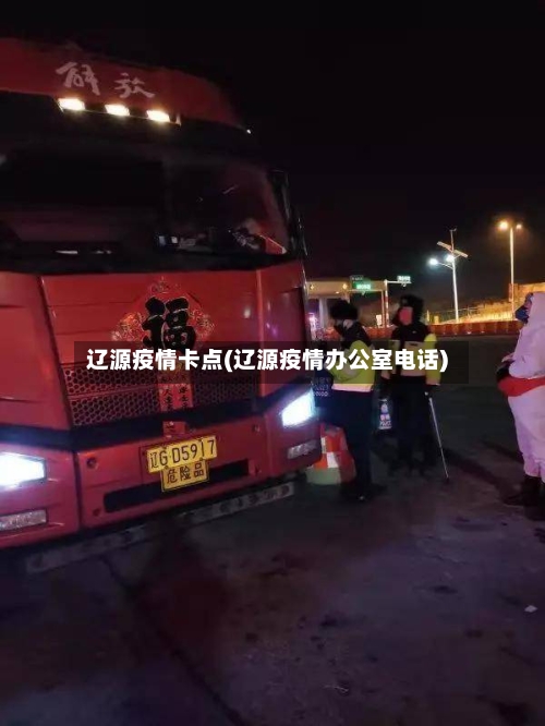 辽源疫情卡点(辽源疫情办公室电话)-第3张图片