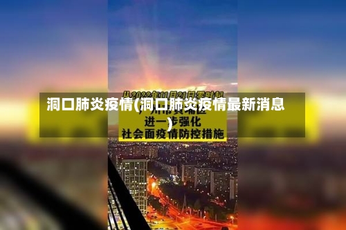 洞口肺炎疫情(洞口肺炎疫情最新消息)-第3张图片
