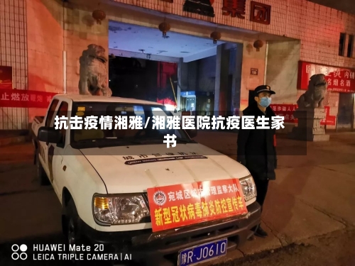 抗击疫情湘雅/湘雅医院抗疫医生家书-第2张图片