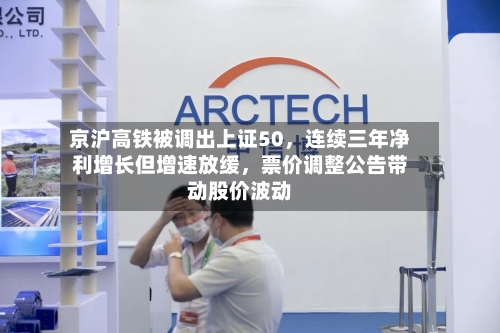 京沪高铁被调出上证50，连续三年净利增长但增速放缓	，票价调整公告带动股价波动-第2张图片