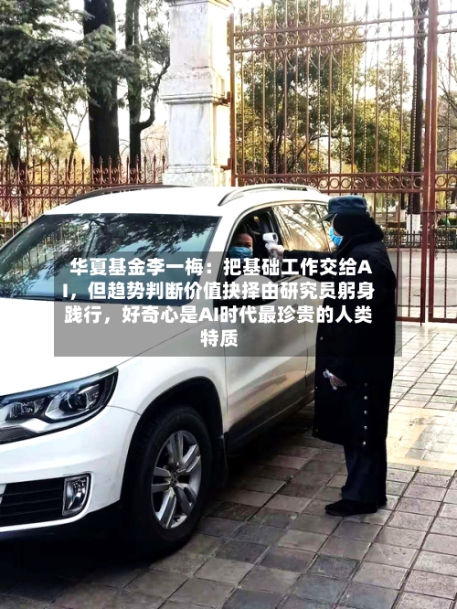 华夏基金李一梅：把基础工作交给AI	，但趋势判断价值抉择由研究员躬身践行，好奇心是AI时代最珍贵的人类特质-第2张图片