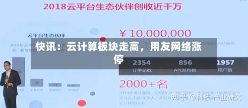 快讯：云计算板块走高，用友网络涨停-第3张图片