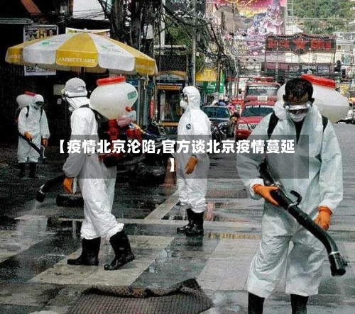 【疫情北京沦陷,官方谈北京疫情蔓延】-第3张图片