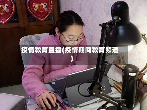 疫情教育直播(疫情期间教育频道)-第3张图片
