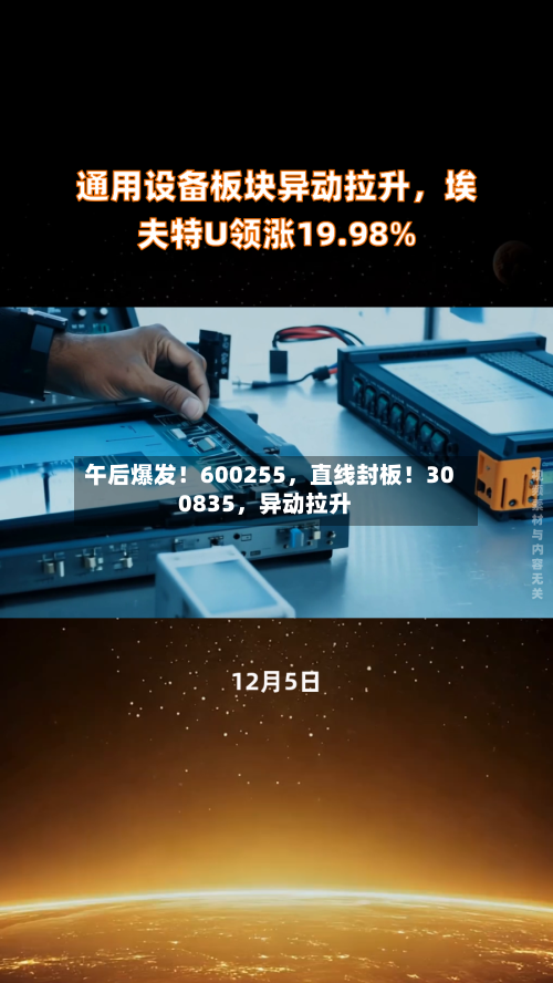 午后爆发！600255，直线封板！300835	，异动拉升-第3张图片