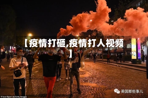 【疫情打砸,疫情打人视频】