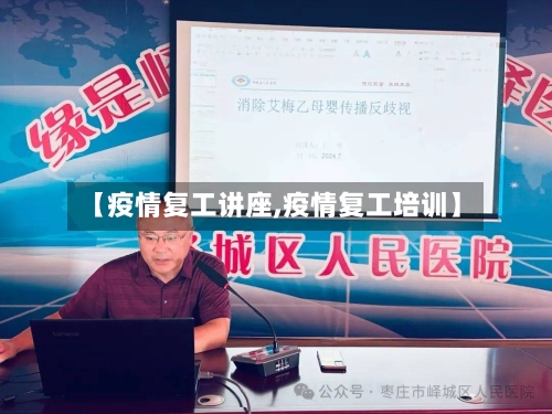 【疫情复工讲座,疫情复工培训】-第2张图片
