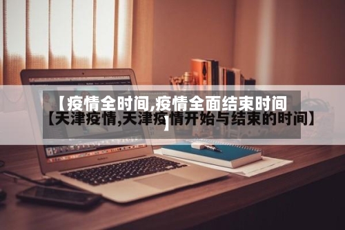 【疫情全时间,疫情全面结束时间】