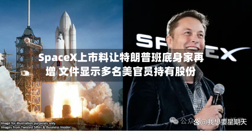 SpaceX上市料让特朗普班底身家再增 文件显示多名美官员持有股份-第2张图片
