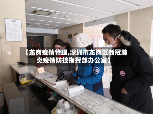 【龙岗疫情管理,深圳市龙岗区新冠肺炎疫情防控指挥部办公室】-第3张图片