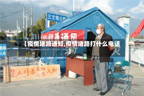 【疫情堵路通知,疫情堵路打什么电话】