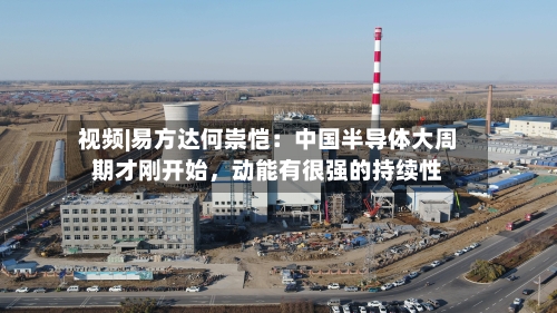 视频|易方达何崇恺：中国半导体大周期才刚开始，动能有很强的持续性-第3张图片
