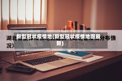 新型冠状疫情地(新型冠状疫情地图最新)