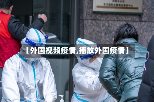 【外国视频疫情,播放外国疫情】