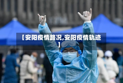 【安阳疫情路况,安阳疫情轨迹】-第2张图片