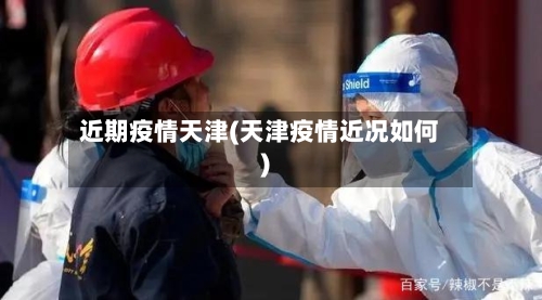 近期疫情天津(天津疫情近况如何)