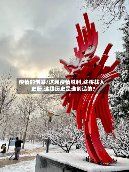 疫情的创举/这场疫情胜利,终将载入史册,这段历史是谁创造的?