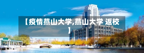 【疫情燕山大学,燕山大学 返校】-第2张图片