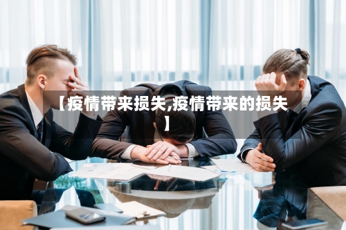 【疫情带来损失,疫情带来的损失】-第2张图片