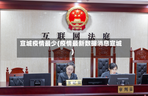 宣城疫情最少(疫情最新数据消息宣城)