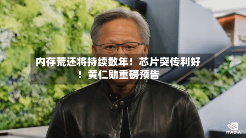 内存荒还将持续数年！芯片突传利好！黄仁勋重磅预告-第2张图片
