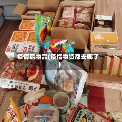 疫情后物品(疫情物资都去哪了)