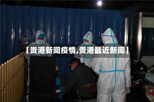 【贵港新闻疫情,贵港最近新闻】