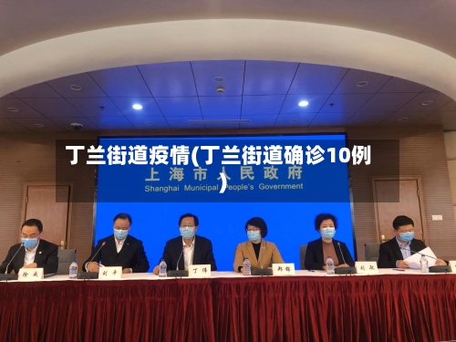 丁兰街道疫情(丁兰街道确诊10例)-第2张图片