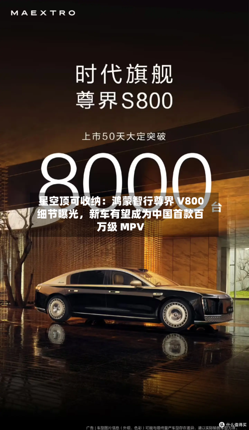 星空顶可收纳：鸿蒙智行尊界 V800 细节曝光，新车有望成为中国首款百万级 MPV