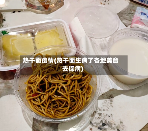 热干面疫情(热干面生病了各地美食去探病)