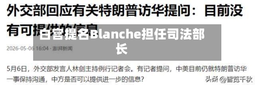 白宫提名Blanche担任司法部长