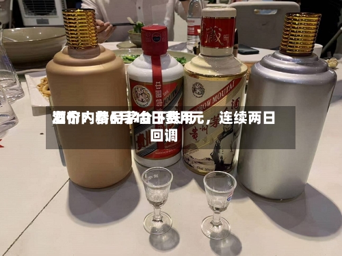 酒价内参6月10日费用发布：精品茅台下跌4元，连续两日回调-第3张图片