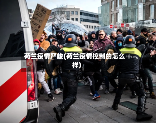 荷兰疫情严峻(荷兰疫情控制的怎么样)