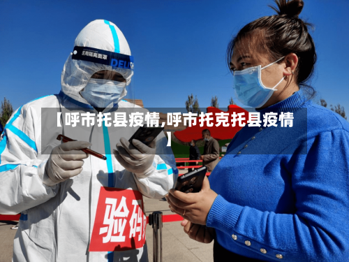 【呼市托县疫情,呼市托克托县疫情】-第2张图片