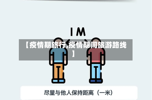 【疫情期旅行,疫情期间旅游路线】