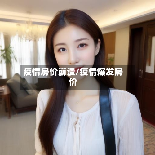 疫情房价崩溃/疫情爆发房价