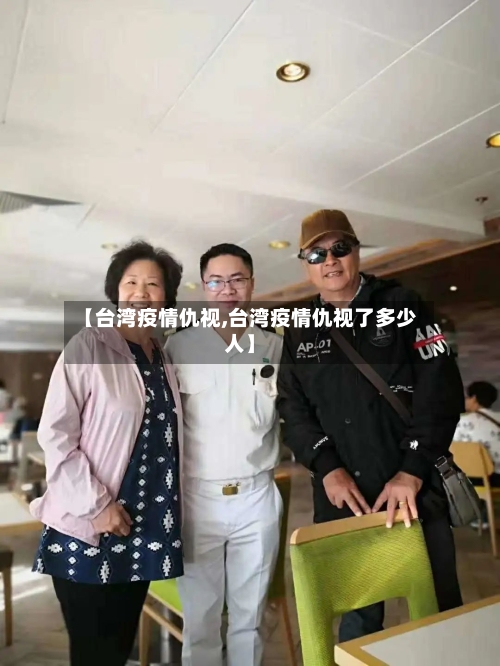 【台湾疫情仇视,台湾疫情仇视了多少人】-第2张图片