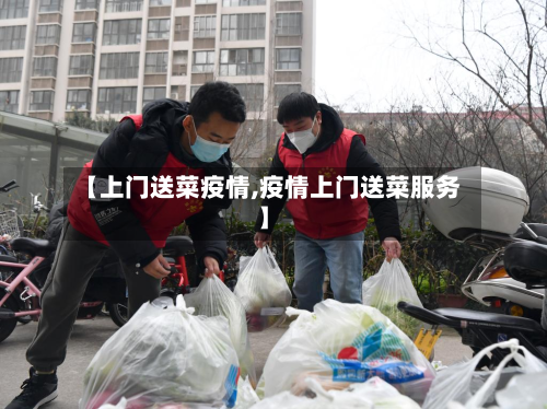 【上门送菜疫情,疫情上门送菜服务】-第2张图片