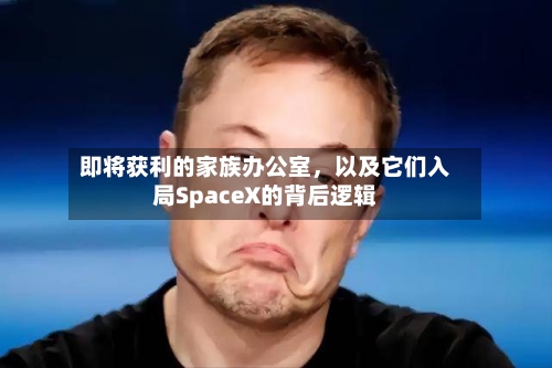 即将获利的家族办公室	，以及它们入局SpaceX的背后逻辑-第2张图片