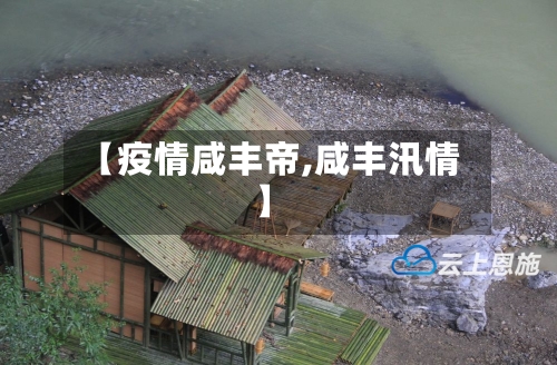 【疫情咸丰帝,咸丰汛情】-第3张图片