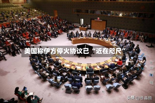美国称伊方停火协议已 “近在咫尺	”-第2张图片