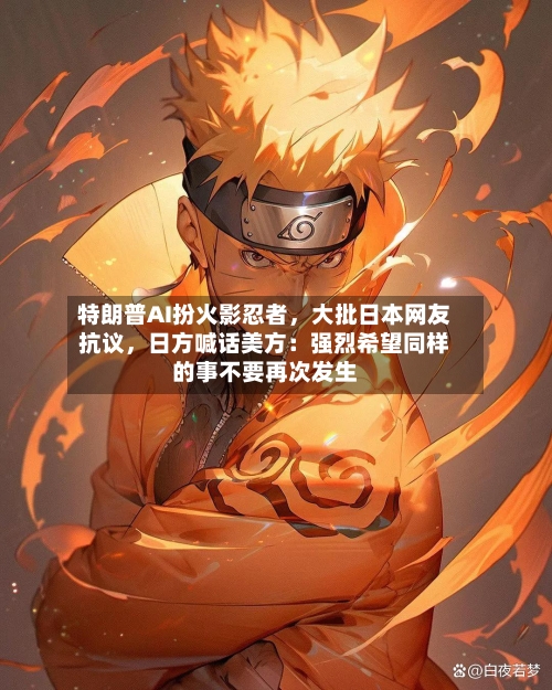 特朗普AI扮火影忍者，大批日本网友抗议，日方喊话美方：强烈希望同样的事不要再次发生