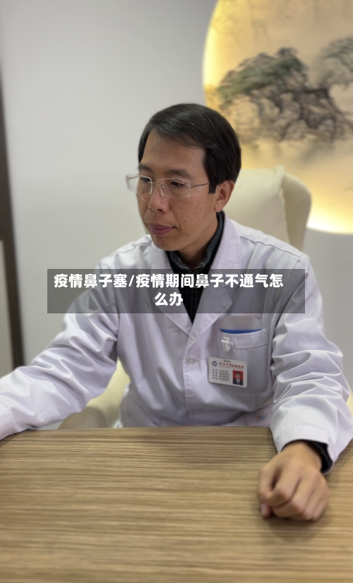 疫情鼻子塞/疫情期间鼻子不通气怎么办-第2张图片