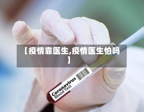 【疫情靠医生,疫情医生怕吗】